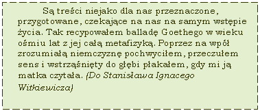 Text Box: S treci niejako dla nas przeznaczone, przygotowane, czekajce na nas na samym wstpie ycia 